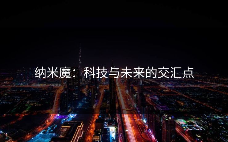 纳米魔：科技与未来的交汇点